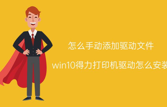 怎么手动添加驱动文件 win10得力打印机驱动怎么安装？